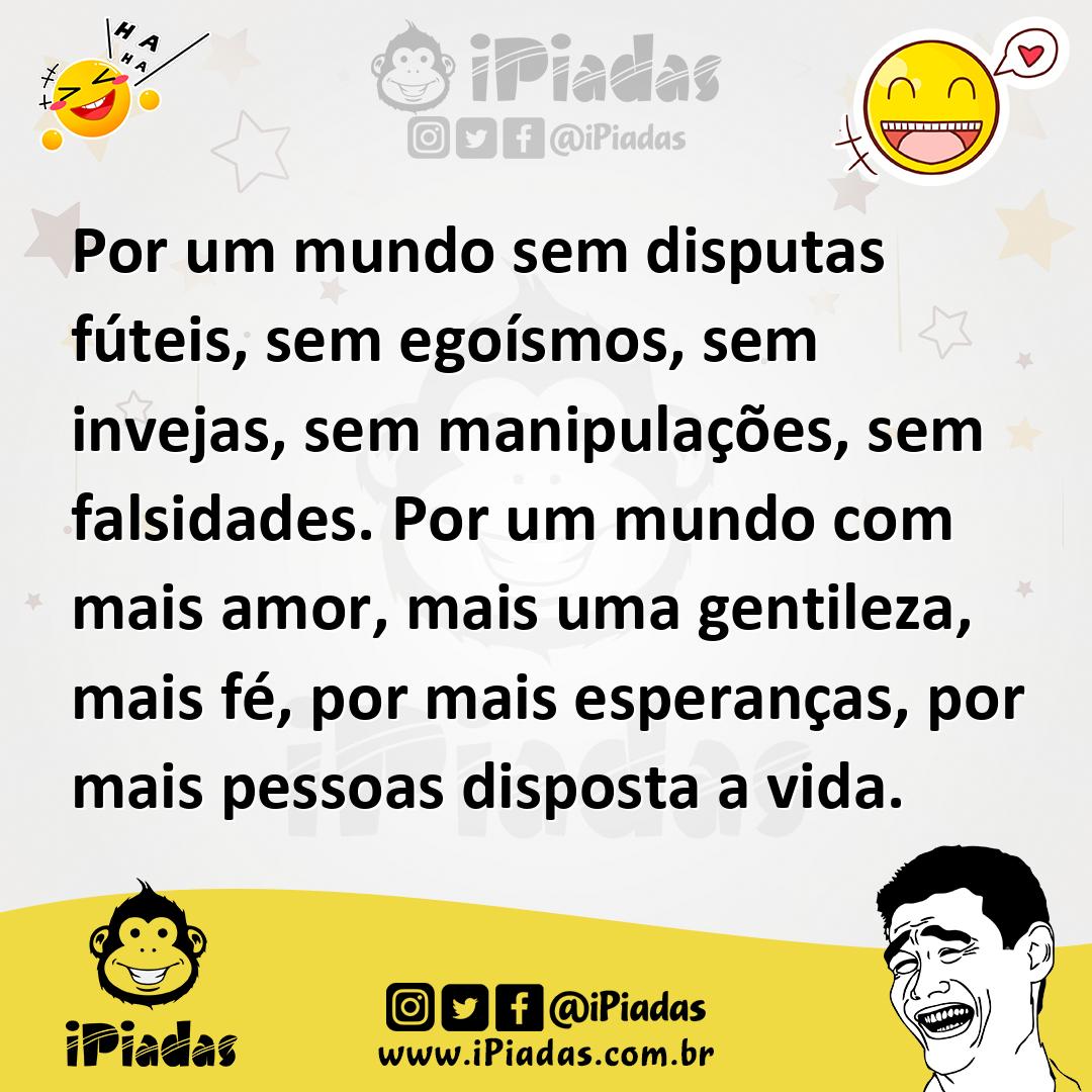 Ilustração de Por um mundo sem disputas fúteis, sem egoísmos, sem invejas, sem manip... no iPiadas