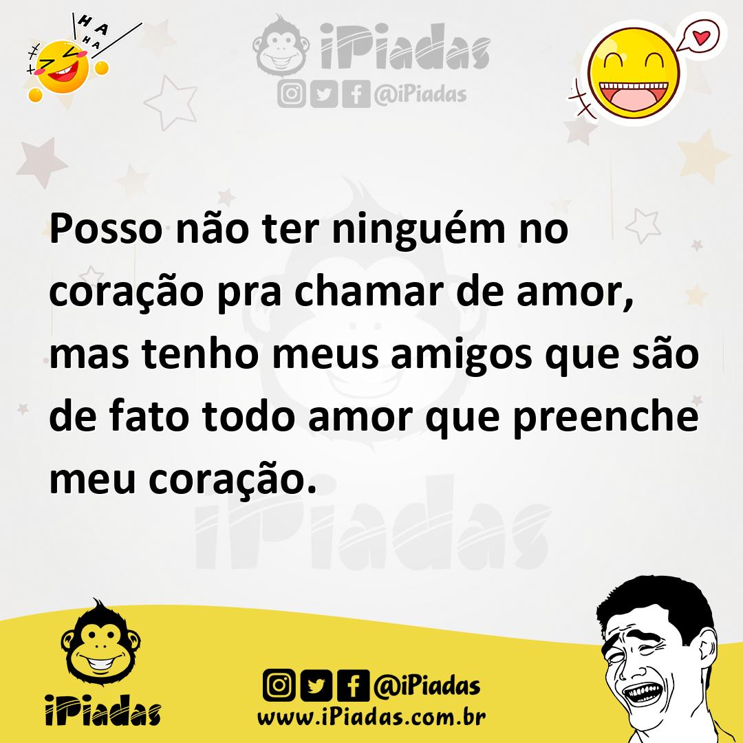 Ilustração de Posso não ter ninguém no coração pra chamar de amor, mas tenho meus am... no iPiadas