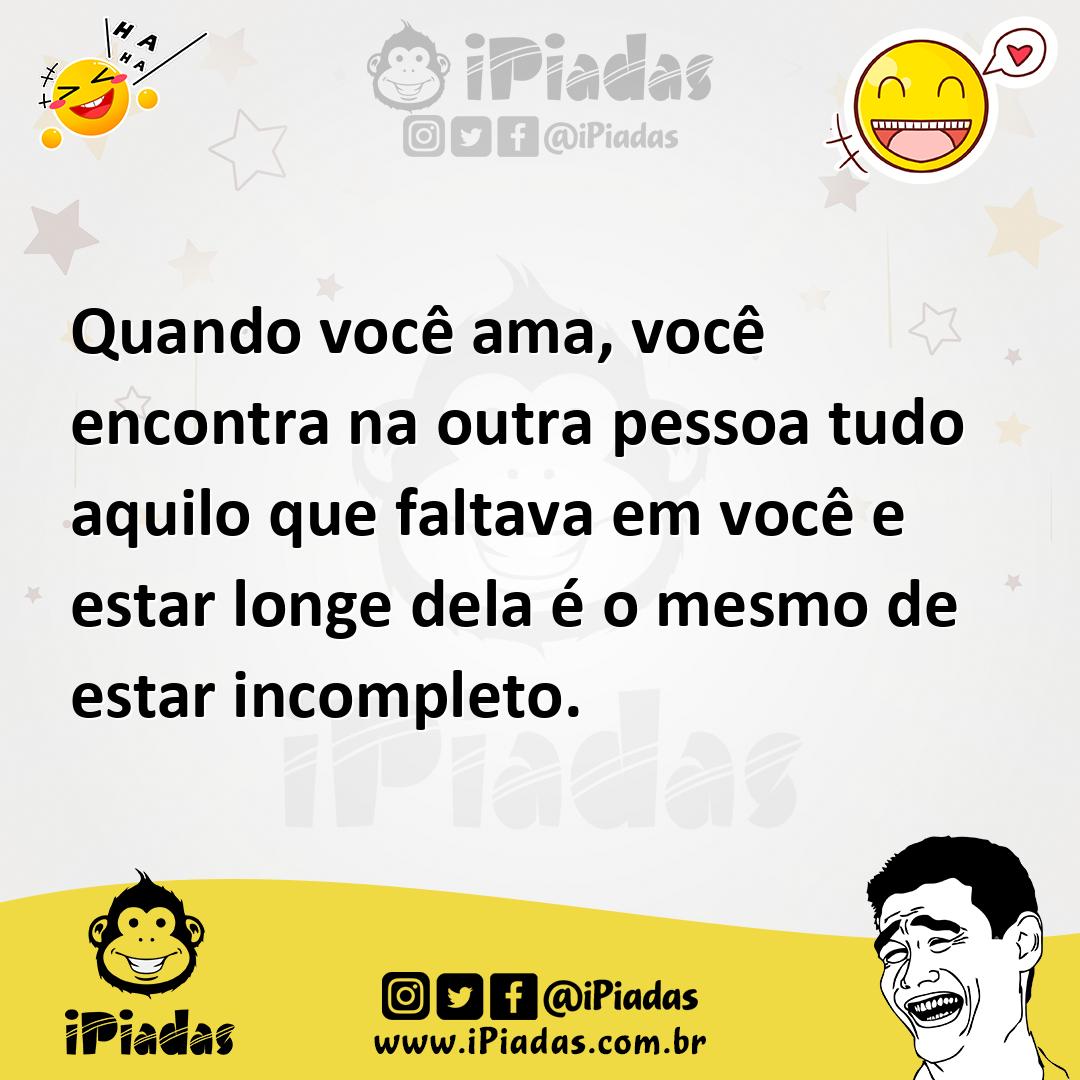 Ilustração de Quando você ama, você encontra na outra pessoa tudo aquilo que faltava... no iPiadas