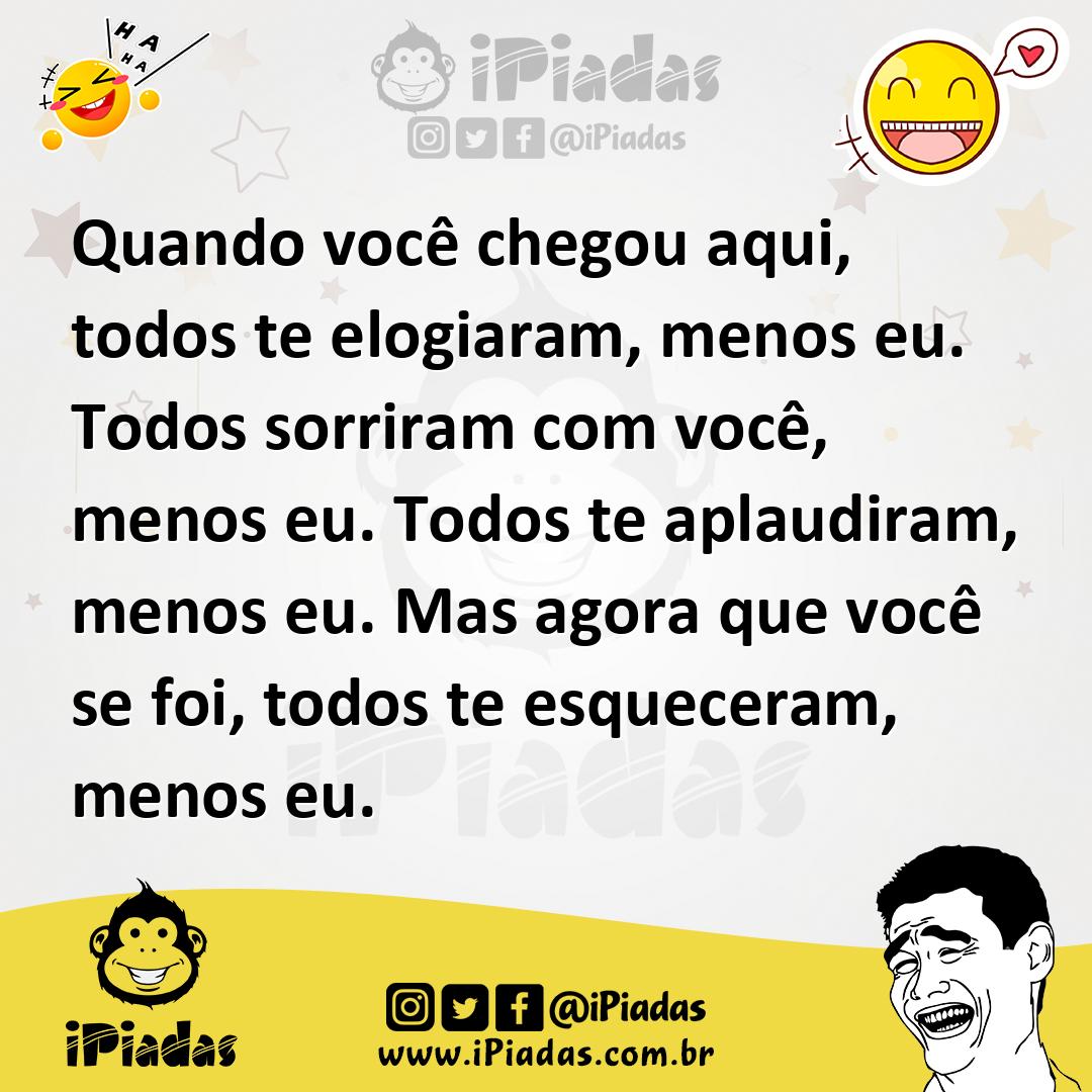 Ilustração de Quando você chegou aqui, todos te elogiaram, menos eu. Todos sorriram... no iPiadas