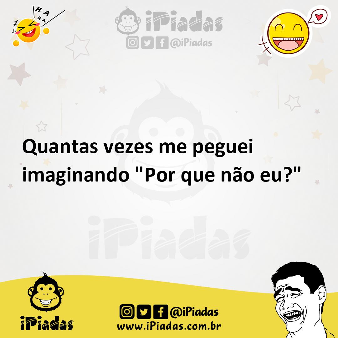 Ilustração de Quantas vezes me peguei imaginando "Por que não eu?" no iPiadas
