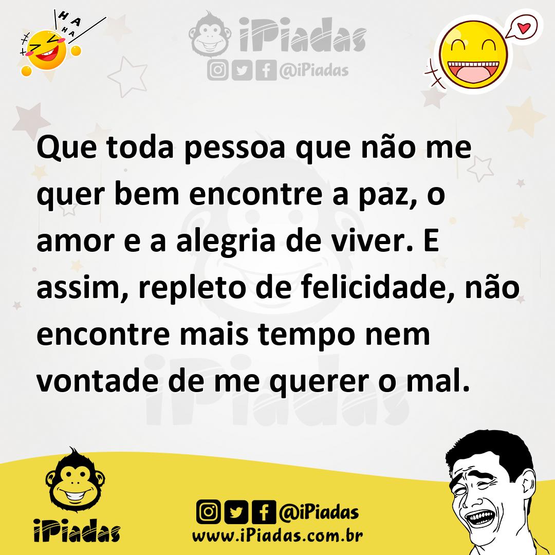 Ilustração de Que toda pessoa que não me quer bem encontre a paz, o amor e a alegria... no iPiadas