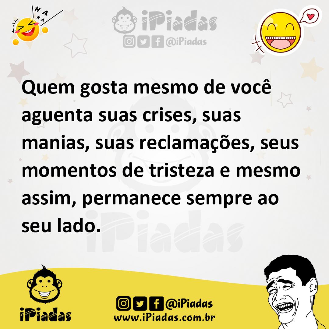 Ilustração de Quem gosta mesmo de você aguenta suas crises, suas manias, suas reclam... no iPiadas