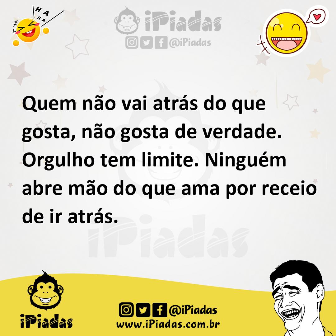 Ilustração de Quem não vai atrás do que gosta, não gosta de verdade. Orgulho tem lim... no iPiadas