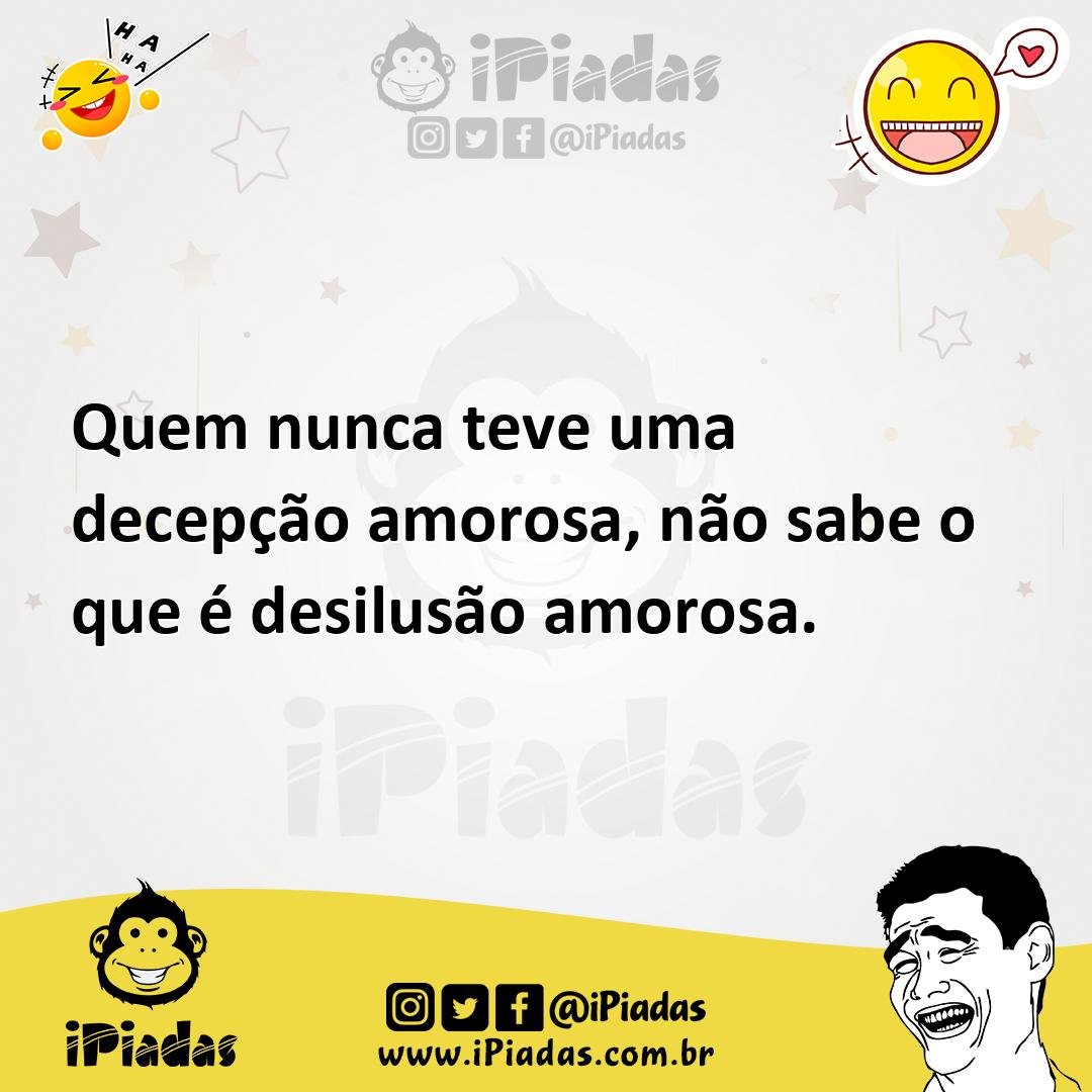 Ilustração de Quem nunca teve uma decepção amorosa, não sabe o que é desilusão amoro... no iPiadas