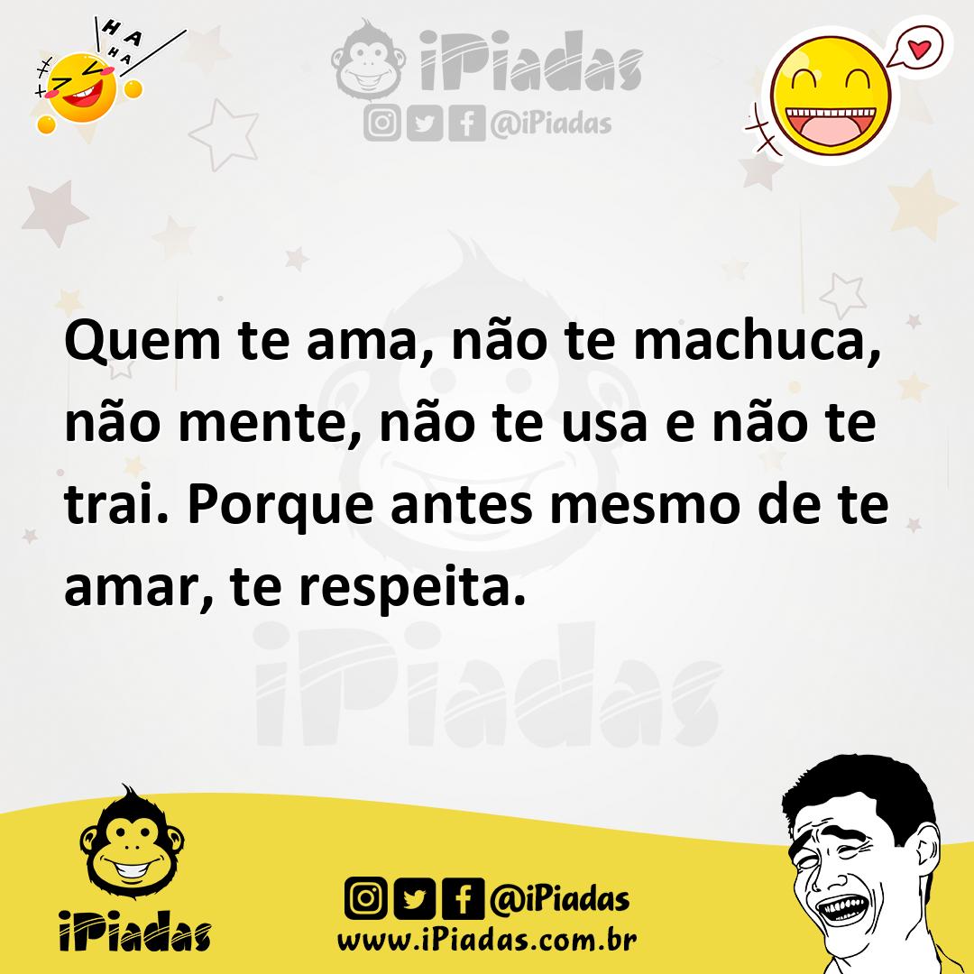 Ilustração de Quem te ama, não te machuca, não mente, não te usa e não te trai. Porq... no iPiadas