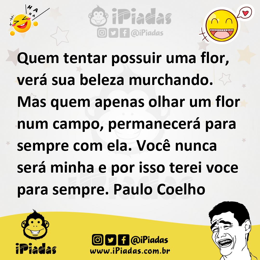 Ilustração de Quem tentar possuir uma flor, verá sua beleza murchando. Mas quem apen... no iPiadas