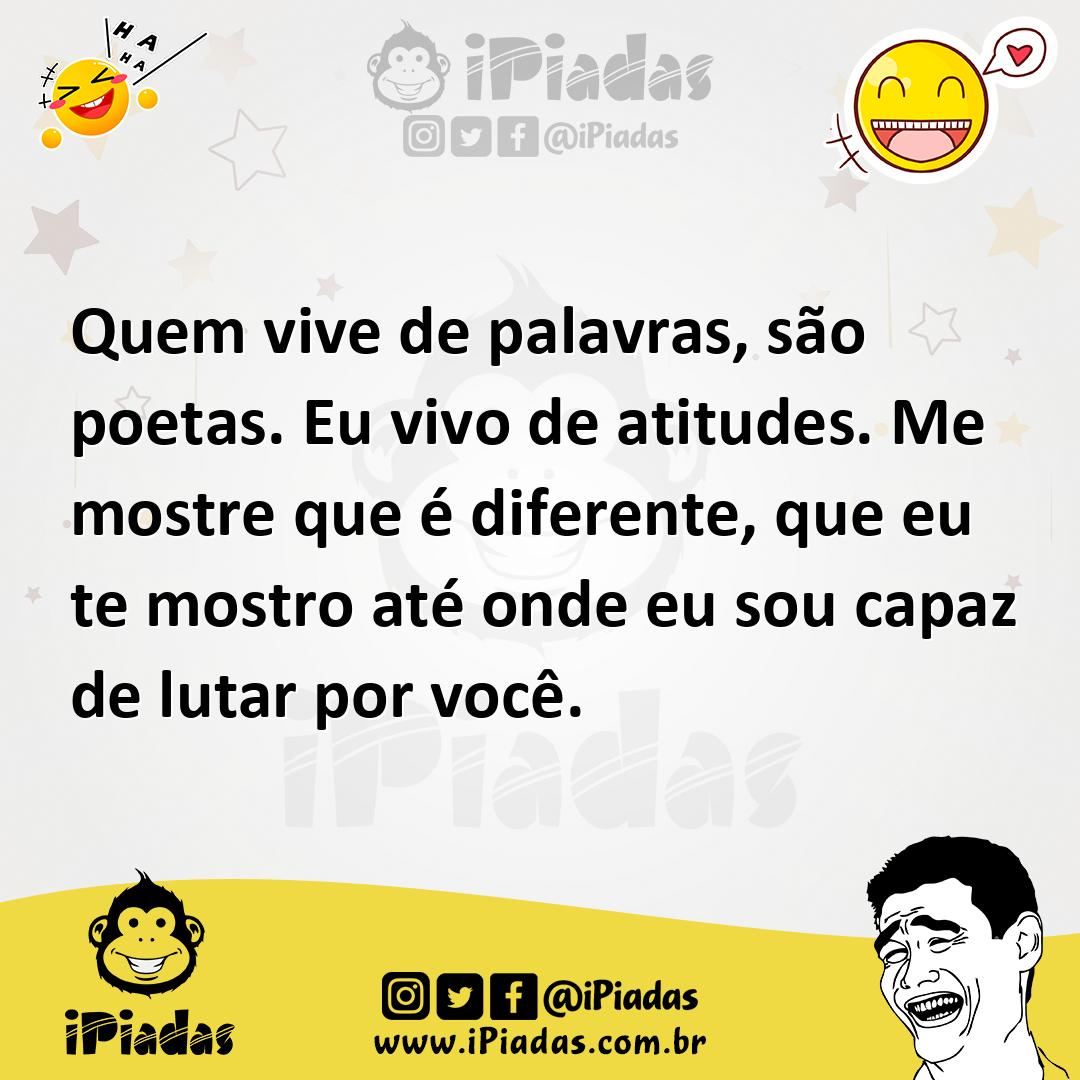 Ilustração de Quem vive de palavras, são poetas. Eu vivo de atitudes. Me mostre que... no iPiadas