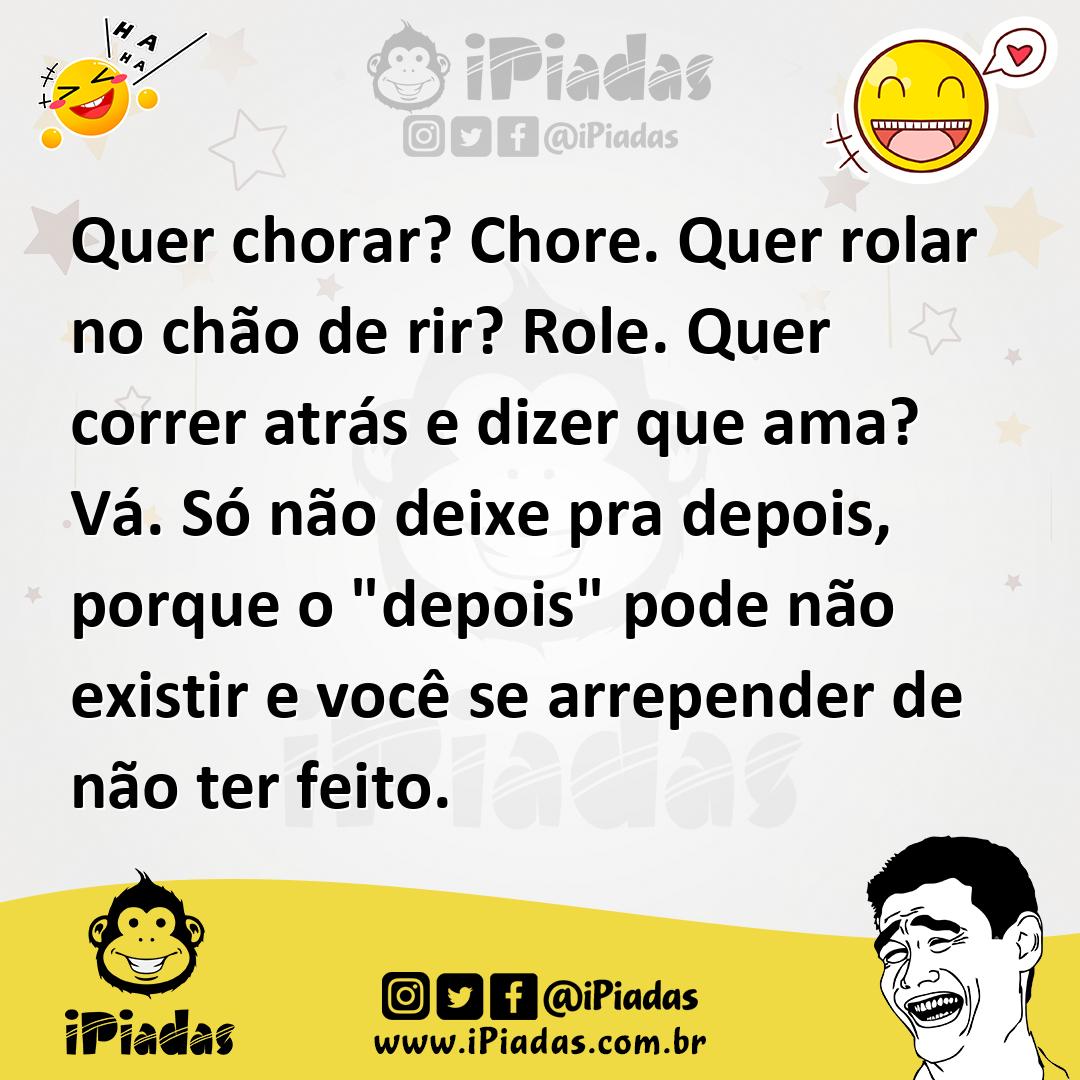 Ilustração de Quer chorar? Chore. Quer rolar no chão de rir? Role. Quer correr atrás... no iPiadas