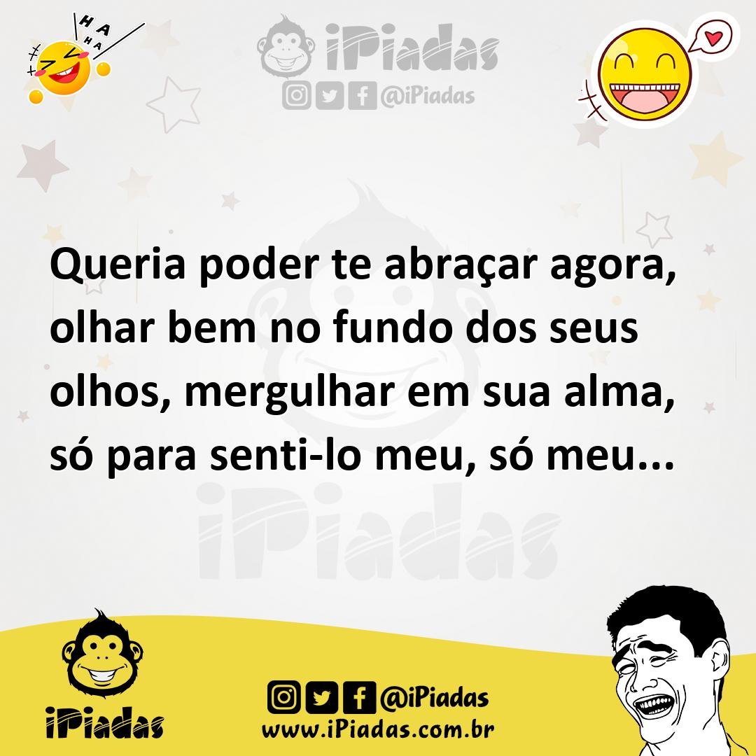 Ilustração de Queria poder te abraçar agora, olhar bem no fundo dos seus olhos, merg... no iPiadas