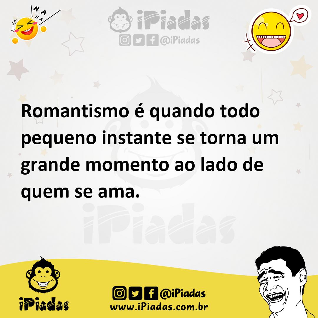 Ilustração de Romantismo é quando todo pequeno instante se torna um grande momento a... no iPiadas
