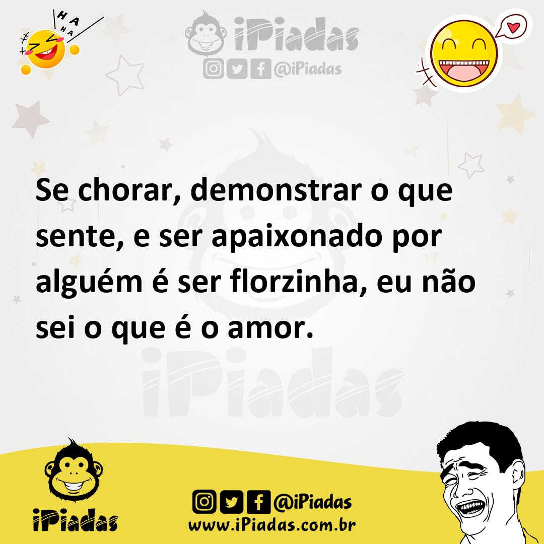 Ilustração de Se chorar, demonstrar o que sente, e ser apaixonado por alguém é ser f... no iPiadas