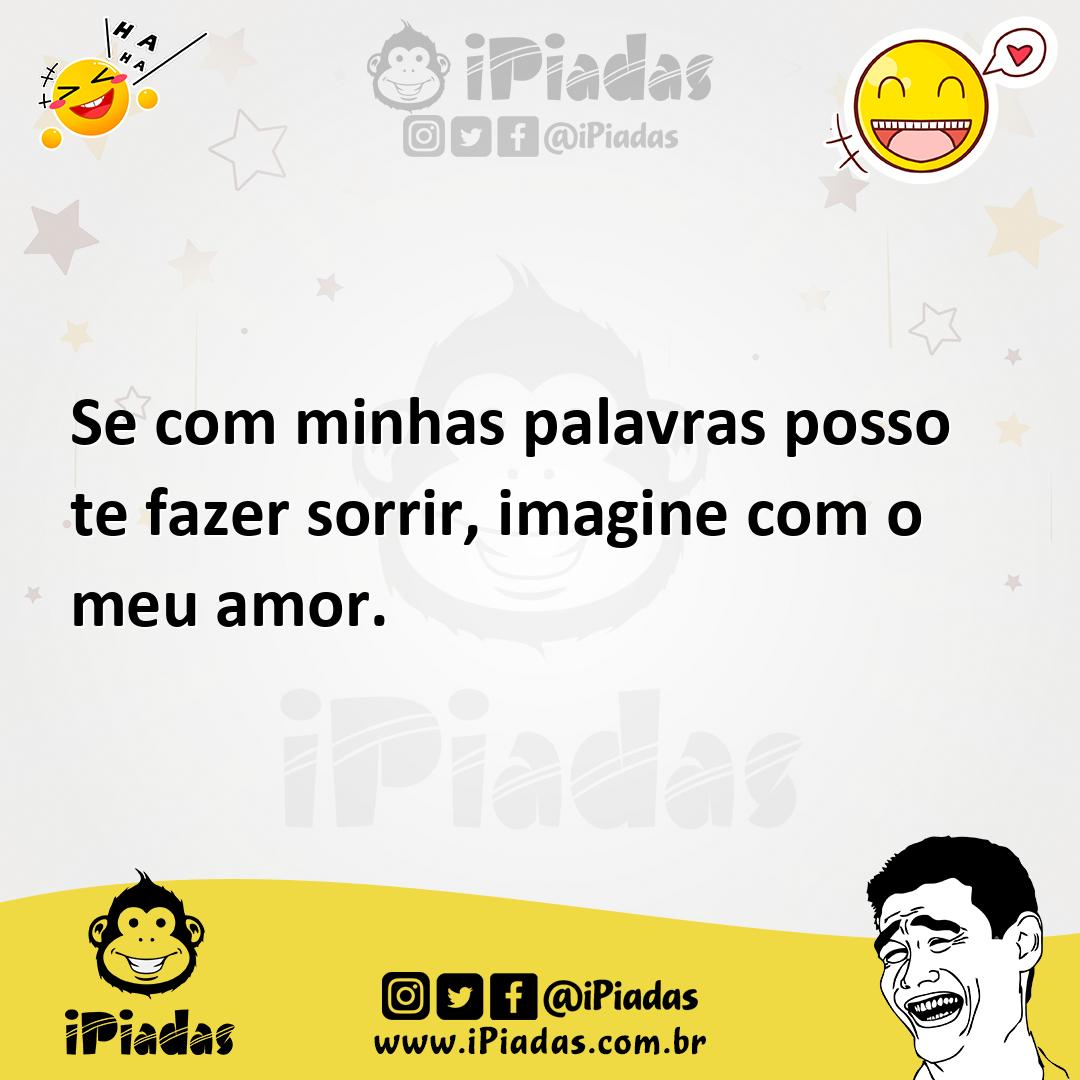 Ilustração de Se com minhas palavras posso te fazer sorrir, imagine com o meu amor. no iPiadas