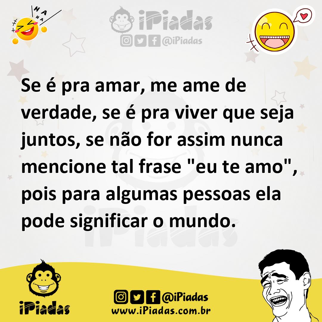 Ilustração de Se é pra amar, me ame de verdade, se é pra viver que seja juntos, se n... no iPiadas