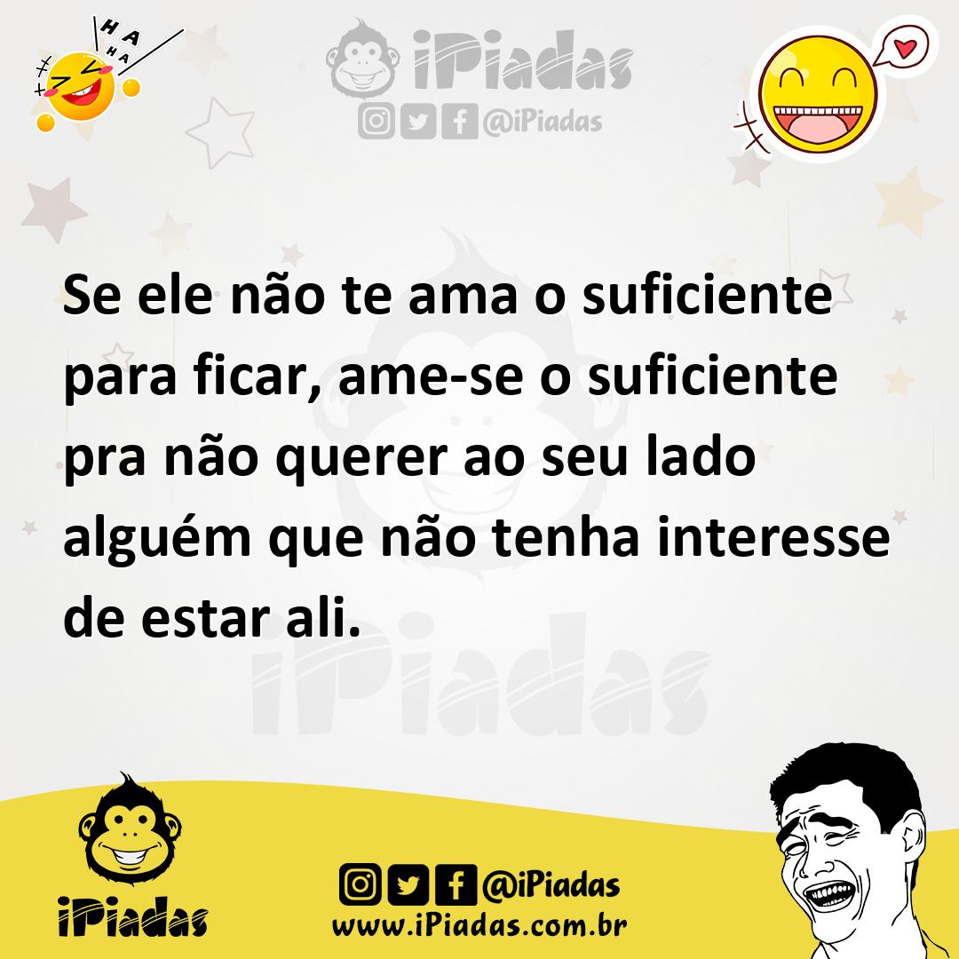 Ilustração de Se ele não te ama o suficiente para ficar, ame-se o suficiente pra não... no iPiadas