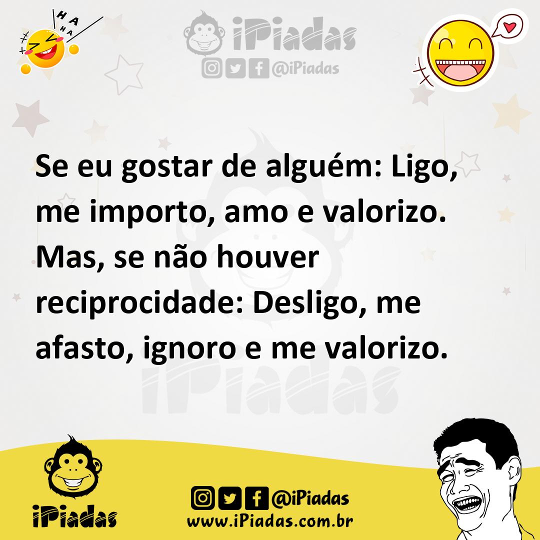 Ilustração de Se eu gostar de alguém: Ligo, me importo, amo e valorizo. Mas, se não... no iPiadas