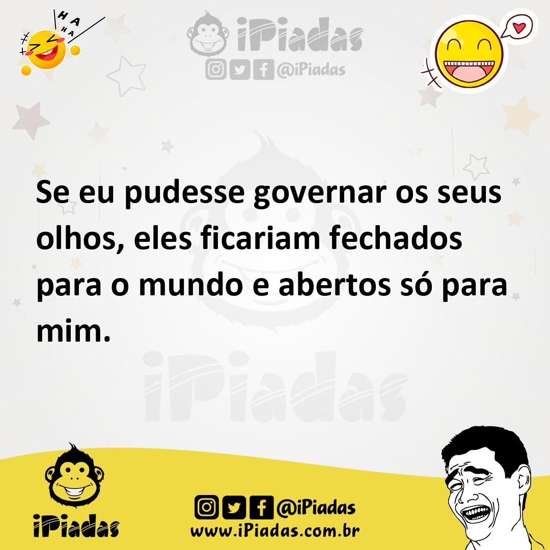 Ilustração de Se eu pudesse governar os seus olhos, eles ficariam fechados para o mu... no iPiadas
