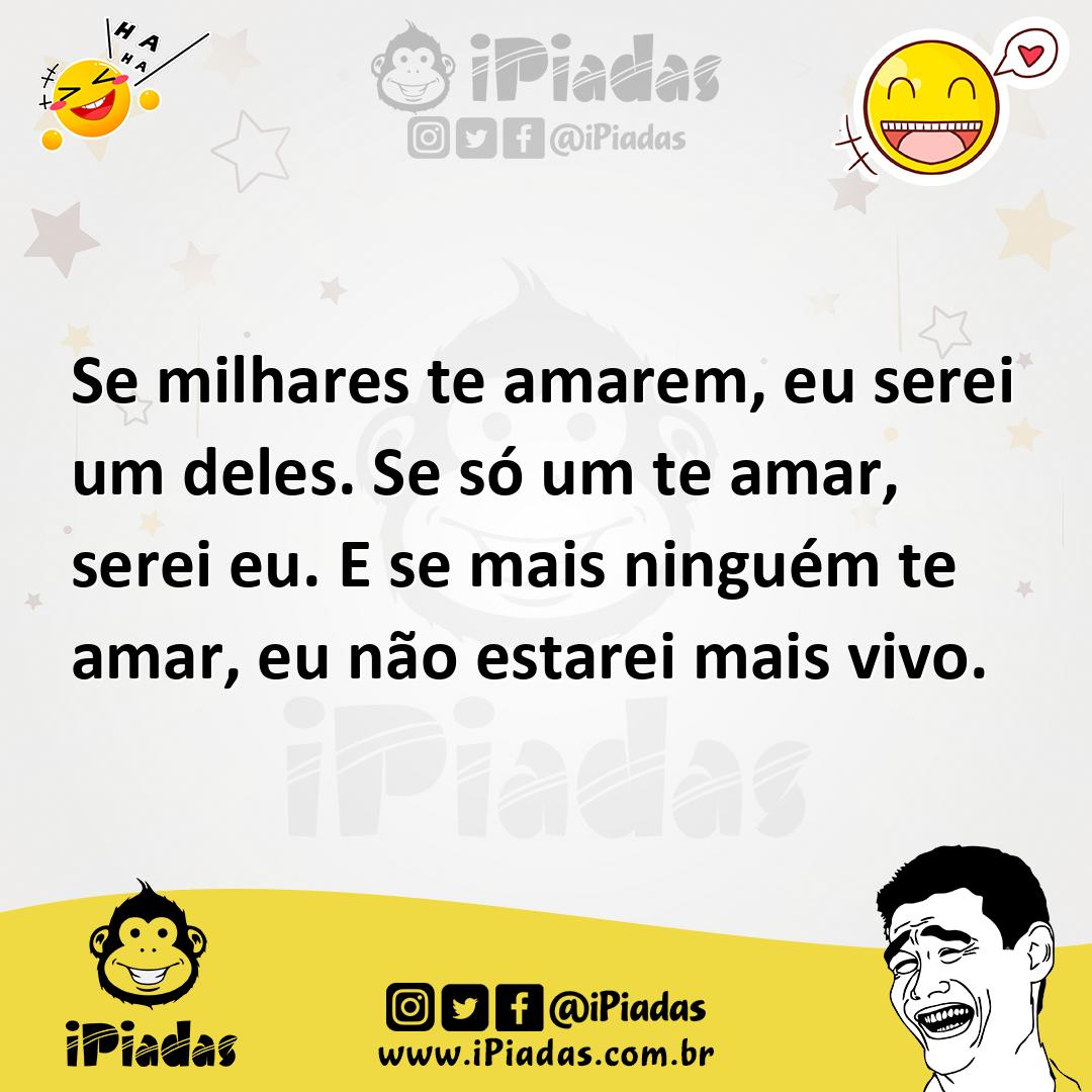 Ilustração de Se milhares te amarem, eu serei um deles. Se só um te amar, serei eu.... no iPiadas