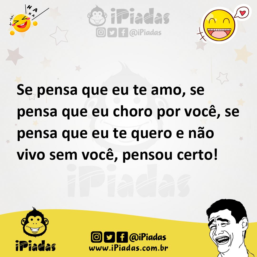 Ilustração de Se pensa que eu te amo, se pensa que eu choro por você, se pensa que e... no iPiadas