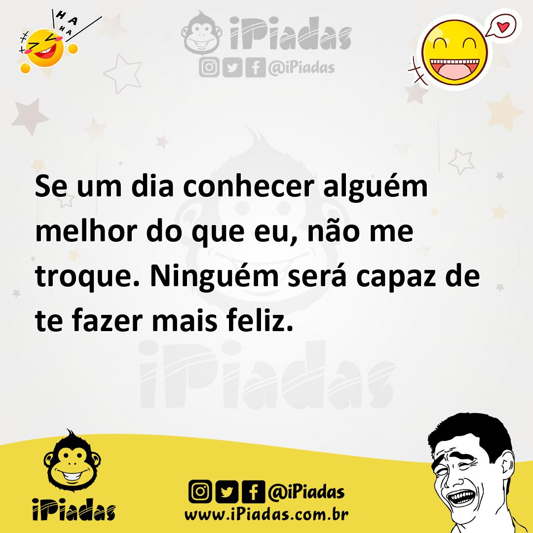 Ilustração de Se um dia conhecer alguém melhor do que eu, não me troque. Ninguém ser... no iPiadas