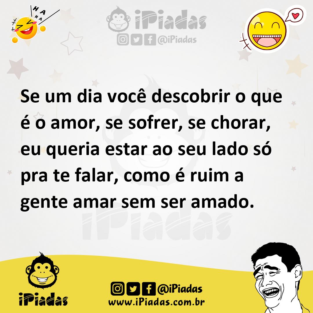 Ilustração de Se um dia você descobrir o que é o amor, se sofrer, se chorar, eu quer... no iPiadas