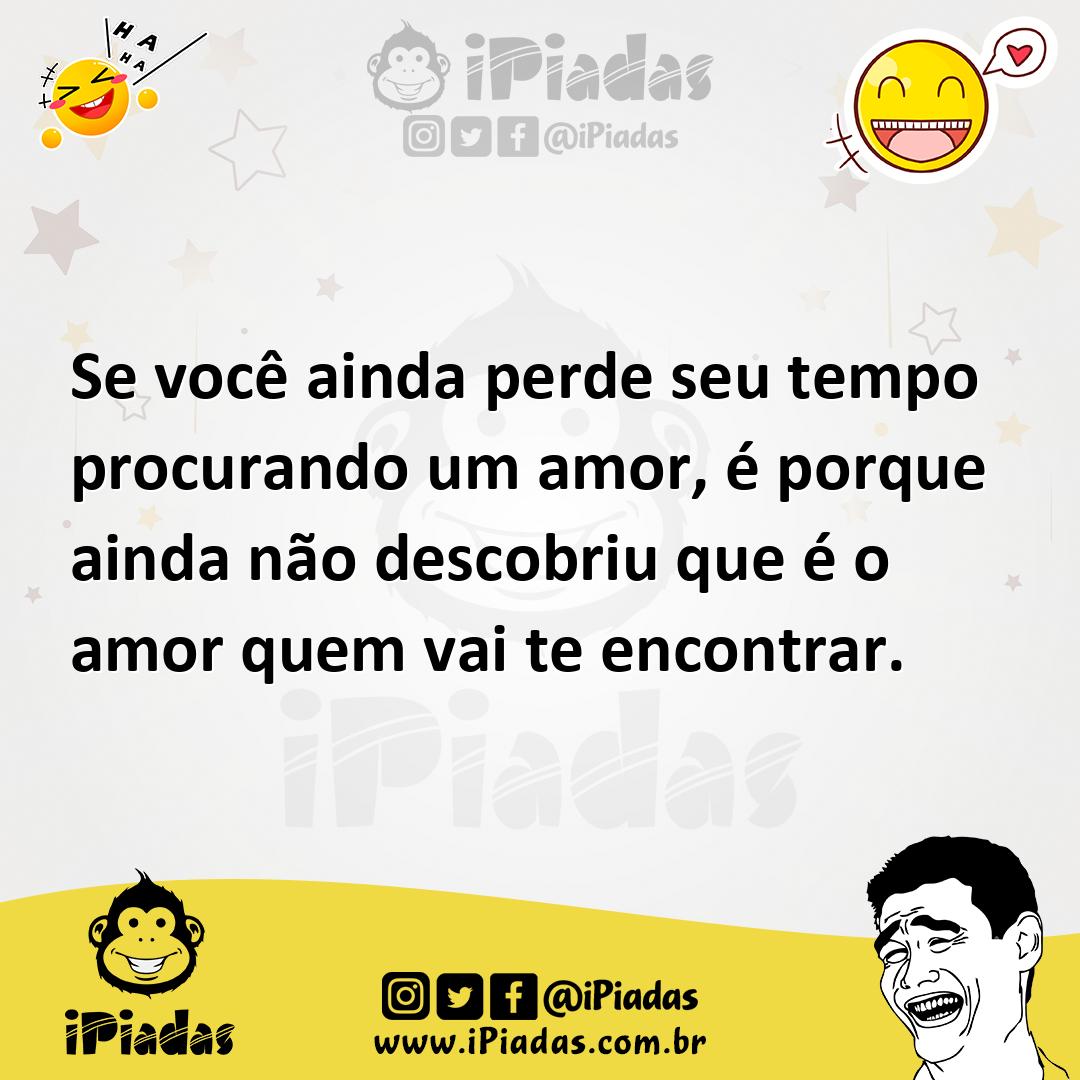 Ilustração de Se você ainda perde seu tempo procurando um amor, é porque ainda não d... no iPiadas