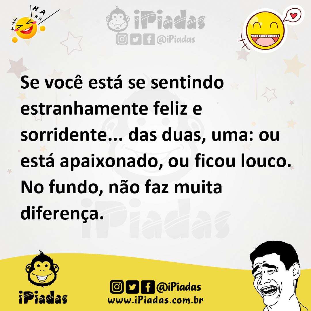 Ilustração de Se você está se sentindo estranhamente feliz e sorridente... das duas,... no iPiadas