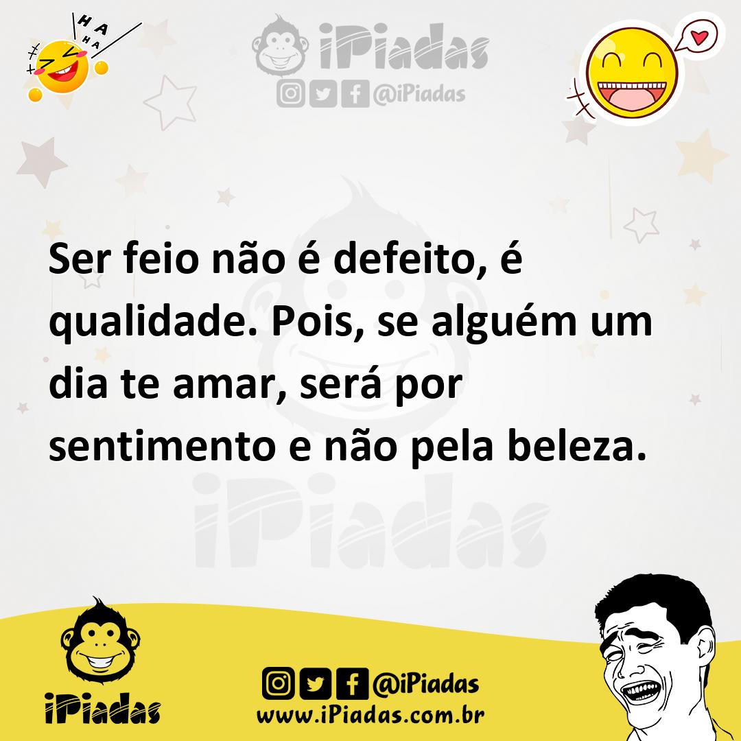 Ilustração de Ser feio não é defeito, é qualidade. Pois, se alguém um dia te amar, s... no iPiadas