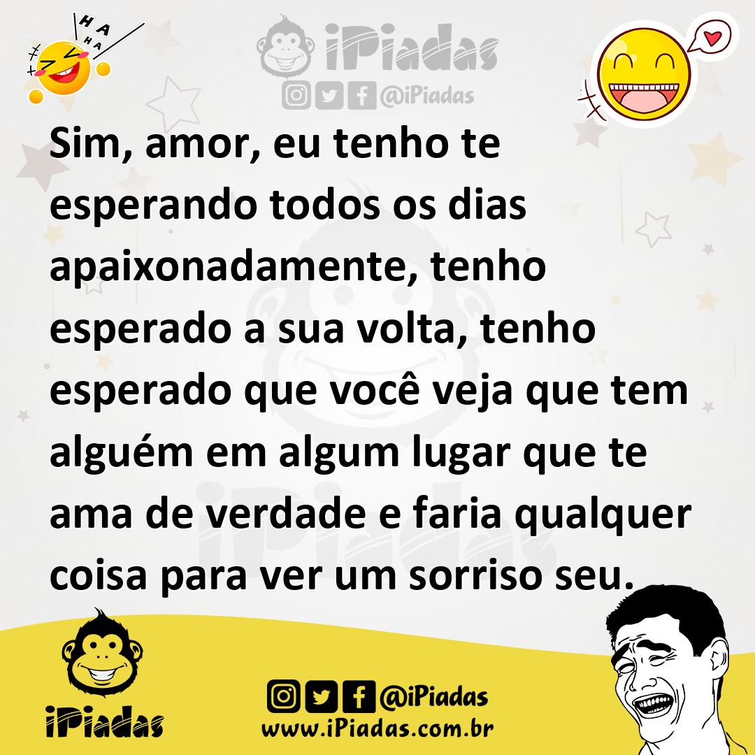 Ilustração de Sim, amor, eu tenho te esperando todos os dias apaixonadamente, tenho... no iPiadas