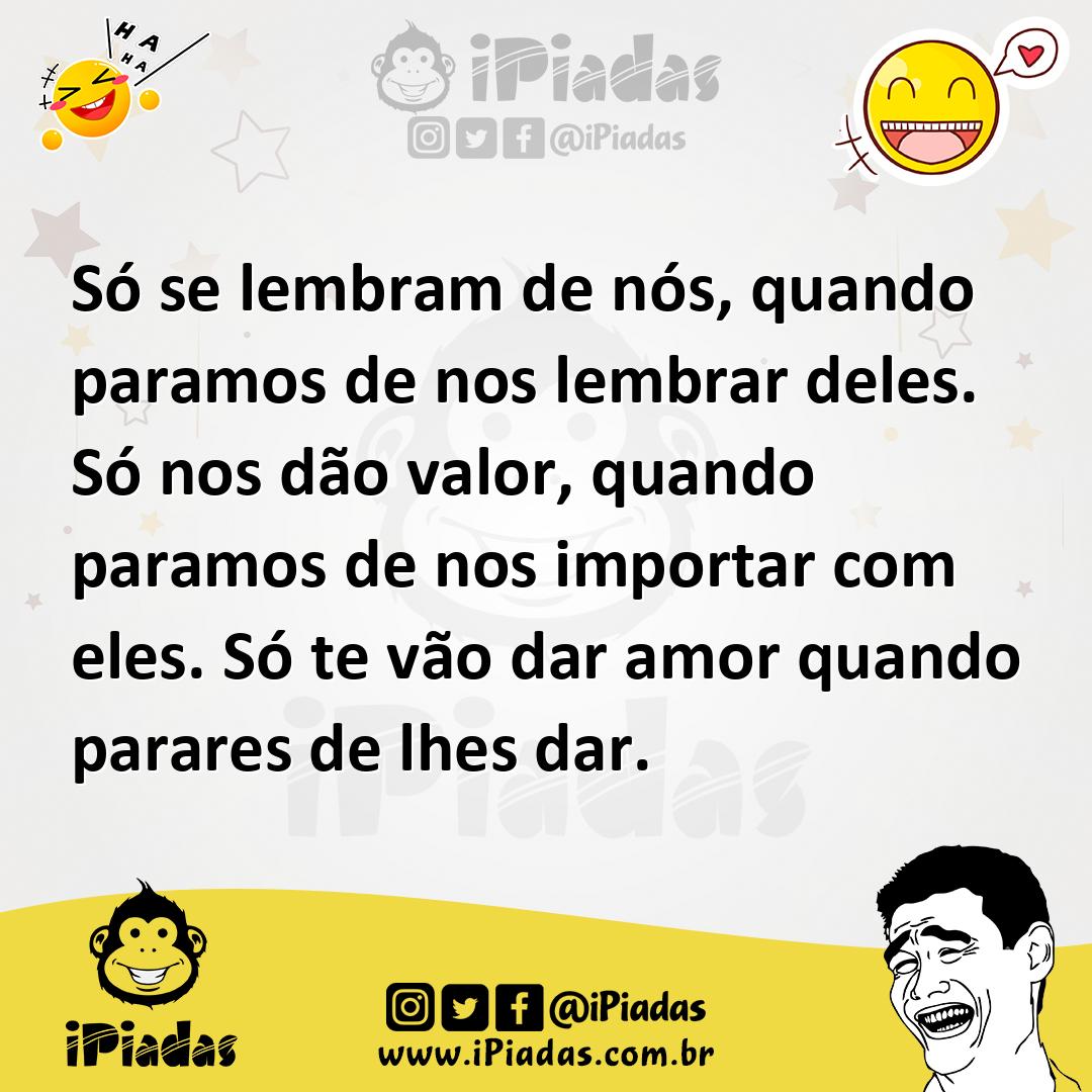 Ilustração de Só se lembram de nós, quando paramos de nos lembrar deles. Só nos dão... no iPiadas
