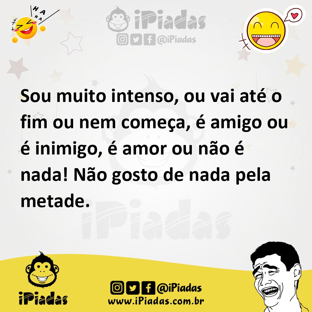 Ilustração de Sou muito intenso, ou vai até o fim ou nem começa, é amigo ou é inimig... no iPiadas