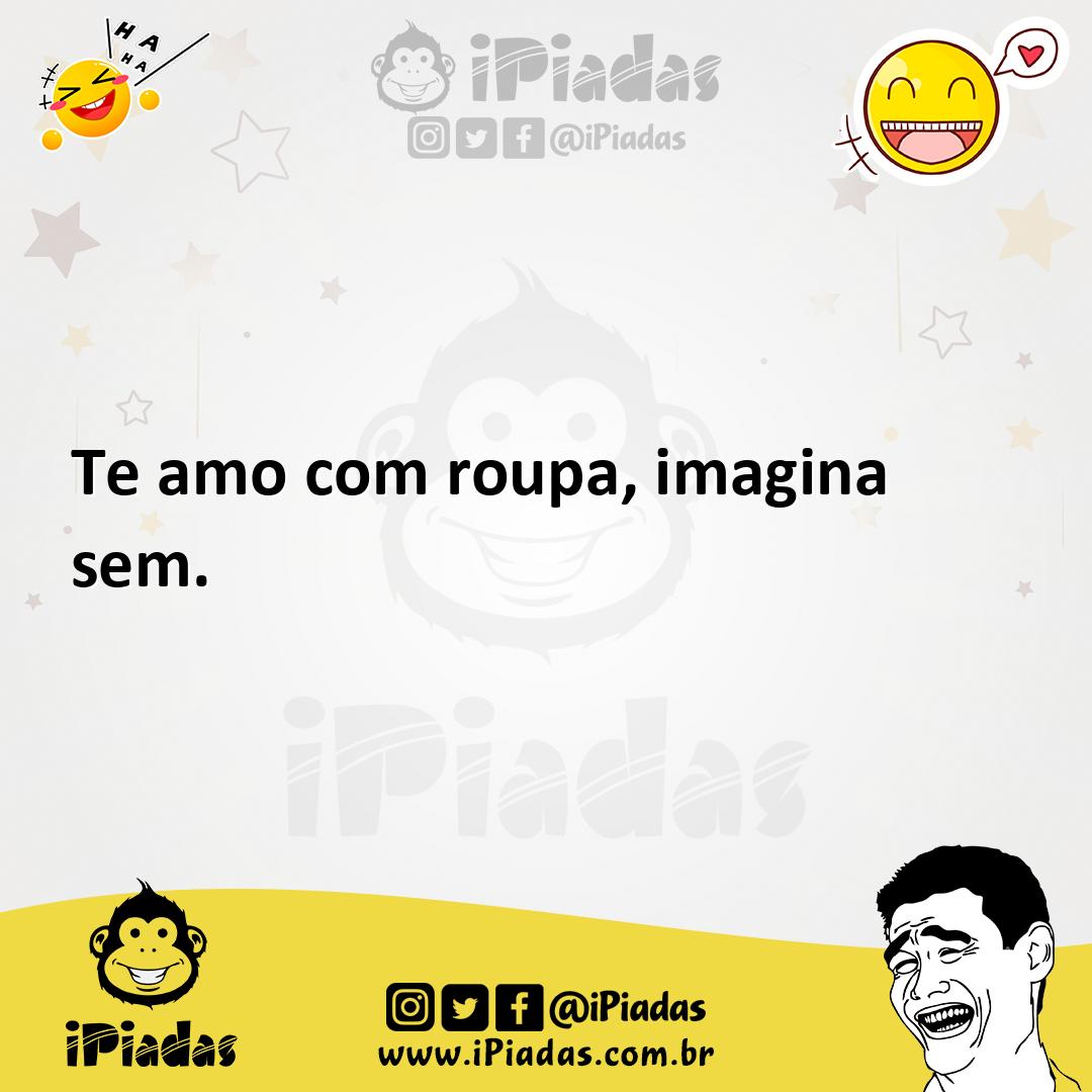 Ilustração de Te amo com roupa, imagina sem. no iPiadas