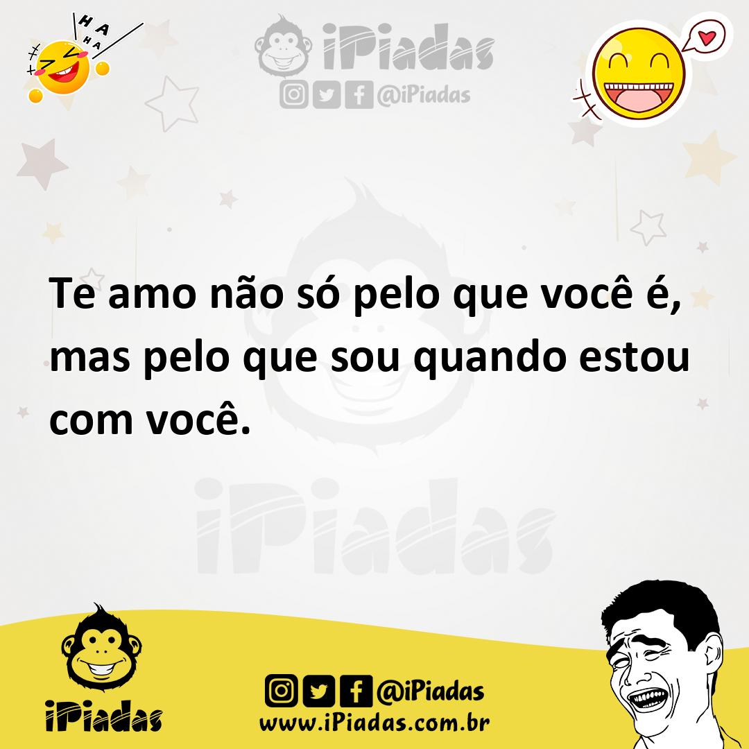 Ilustração de Te amo não só pelo que você é, mas pelo que sou quando estou com você. no iPiadas