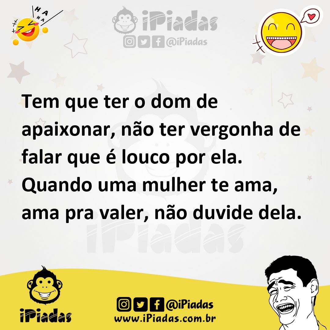 Ilustração de Tem que ter o dom de apaixonar, não ter vergonha de falar que é louco... no iPiadas