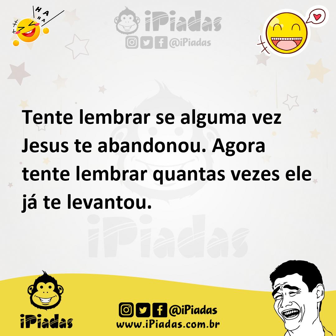 Ilustração de Tente lembrar se alguma vez Jesus te abandonou. Agora tente lembrar qu... no iPiadas