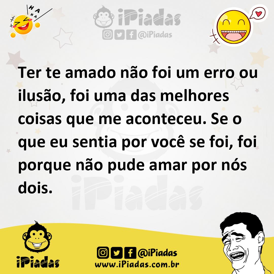 Ilustração de Ter te amado não foi um erro ou ilusão, foi uma das melhores coisas qu... no iPiadas
