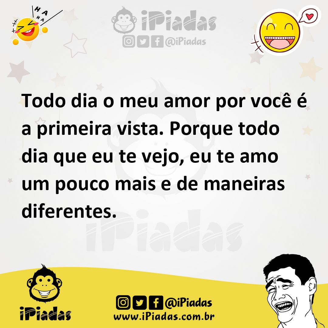 Ilustração de Todo dia o meu amor por você é a primeira vista. Porque todo dia que e... no iPiadas