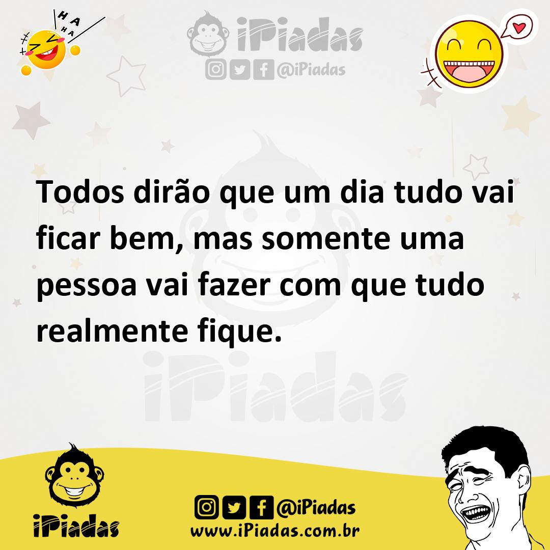 Ilustração de Todos dirão que um dia tudo vai ficar bem, mas somente uma pessoa vai... no iPiadas