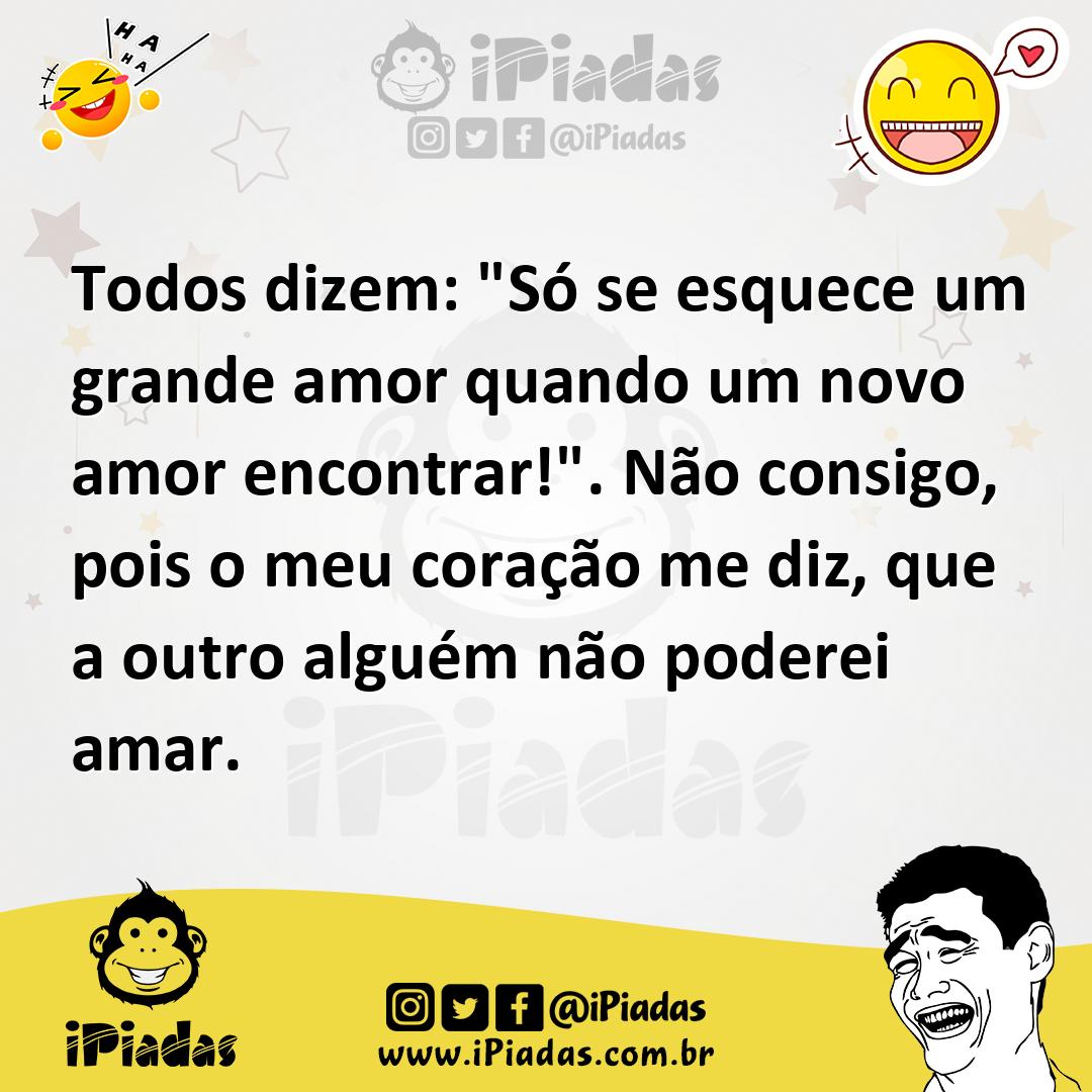 Ilustração de Todos dizem: "Só se esquece um grande amor quando um novo amor encontr... no iPiadas