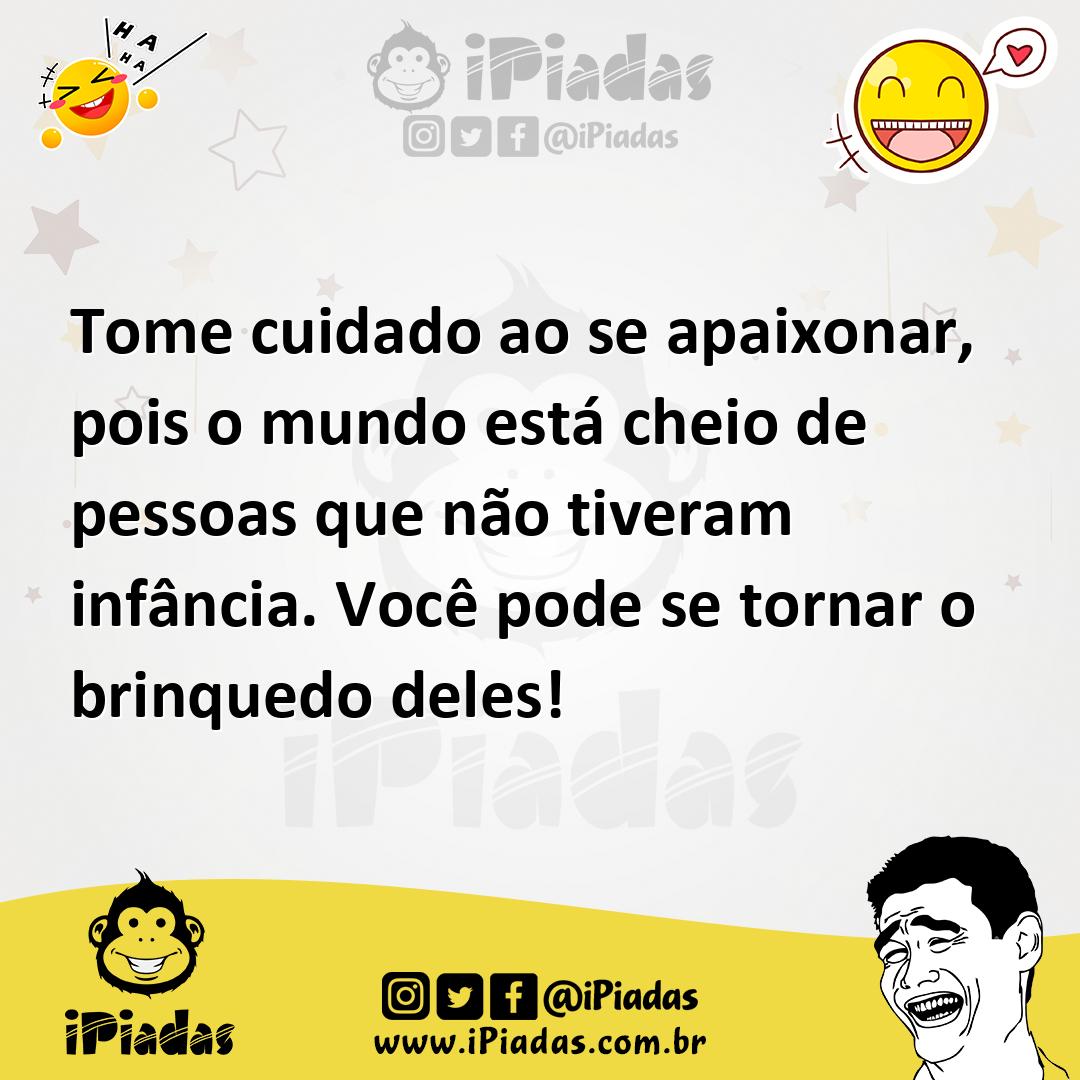 Ilustração de Tome cuidado ao se apaixonar, pois o mundo está cheio de pessoas que n... no iPiadas