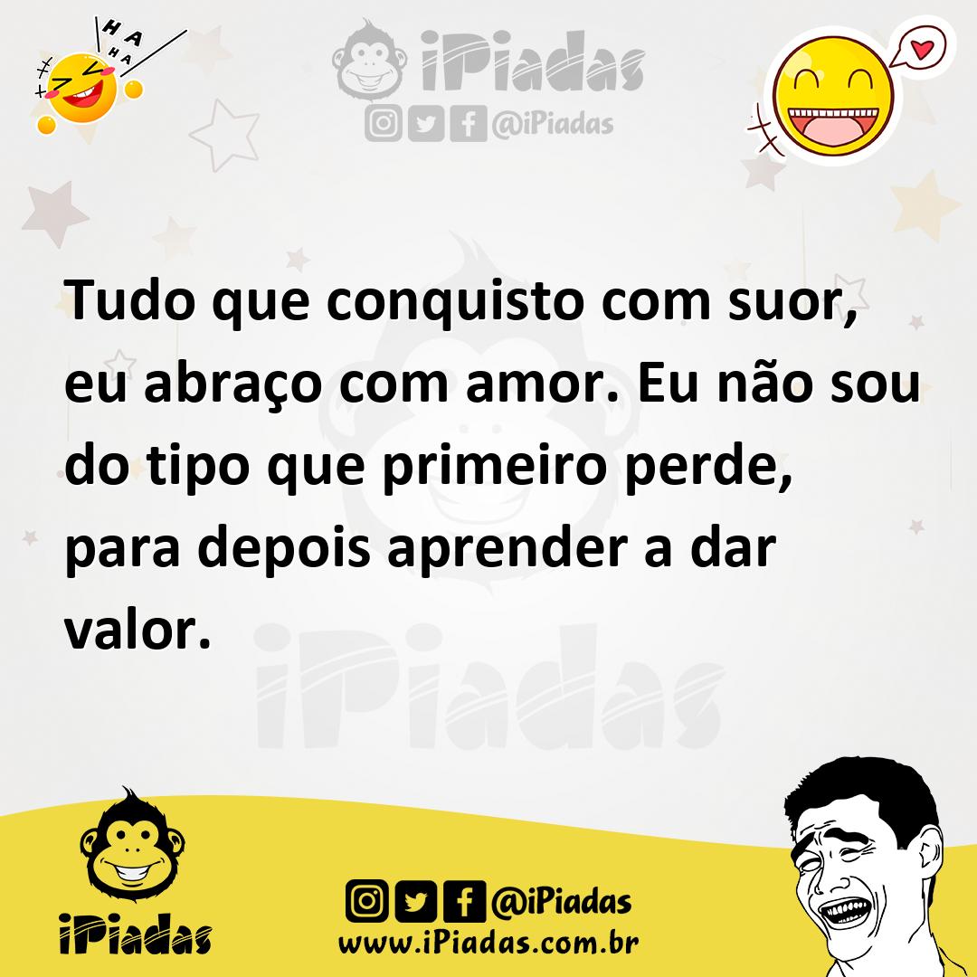 Ilustração de Tudo que conquisto com suor, eu abraço com amor. Eu não sou do tipo qu... no iPiadas