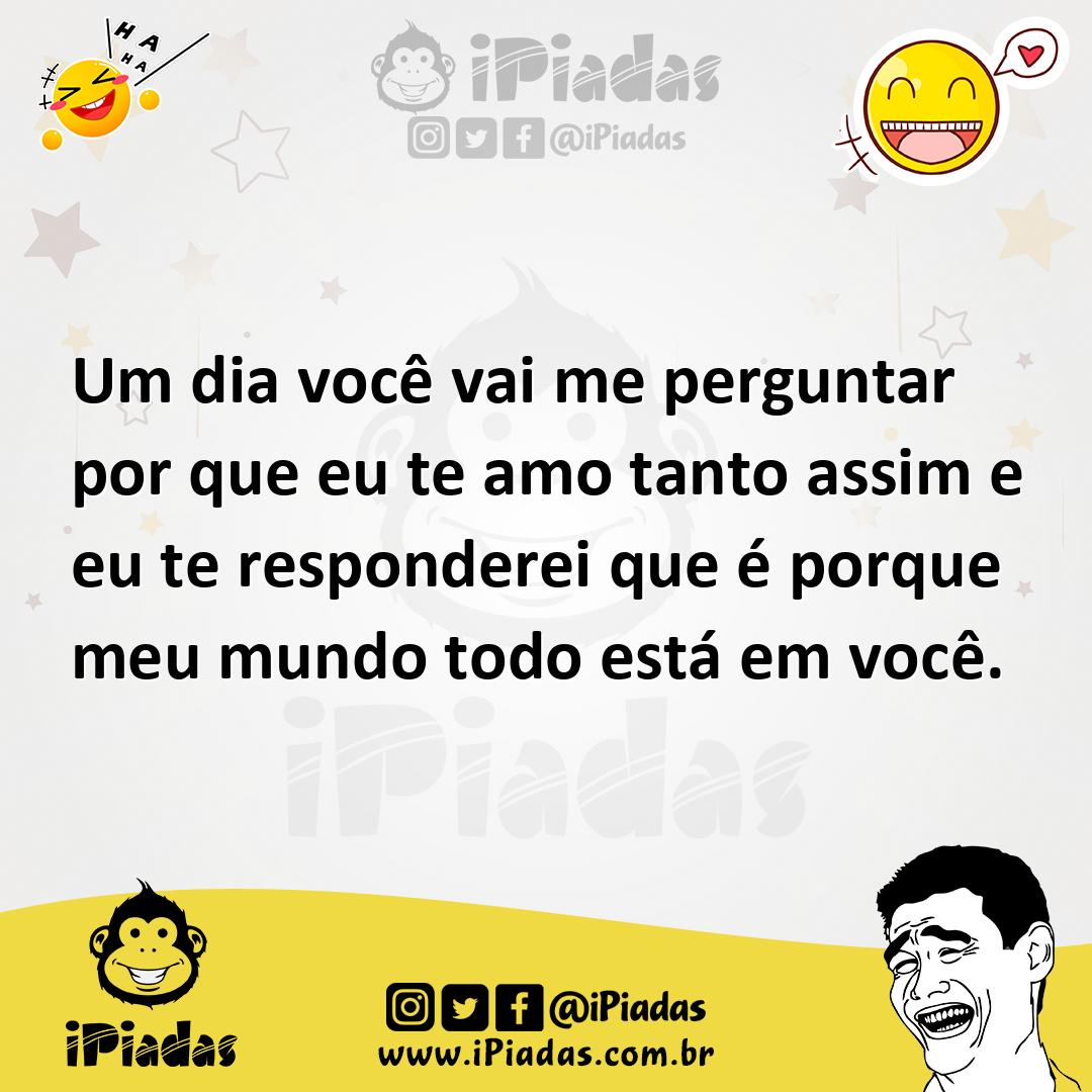 Ilustração de Um dia você vai me perguntar por que eu te amo tanto assim e eu te res... no iPiadas