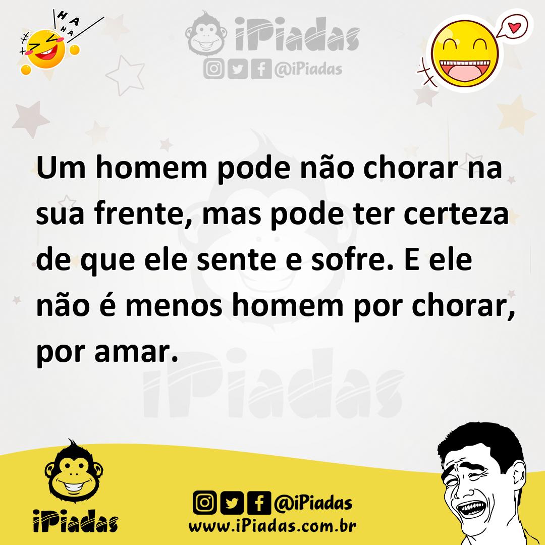 Ilustração de Um homem pode não chorar na sua frente, mas pode ter certeza de que el... no iPiadas