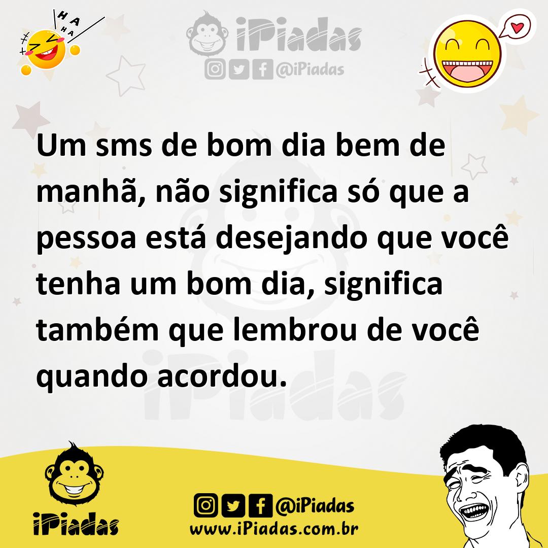 Um sms de bom dia bem de manhã, não significa só que a pessoa está desejando que você tenha um bom dia, significa também que lembrou de você quando acordou. Um sms de bom dia bem de manhã, não significa só que a pessoa está desejando que você tenha um bom dia, significa também que lembrou de você quando acordou.