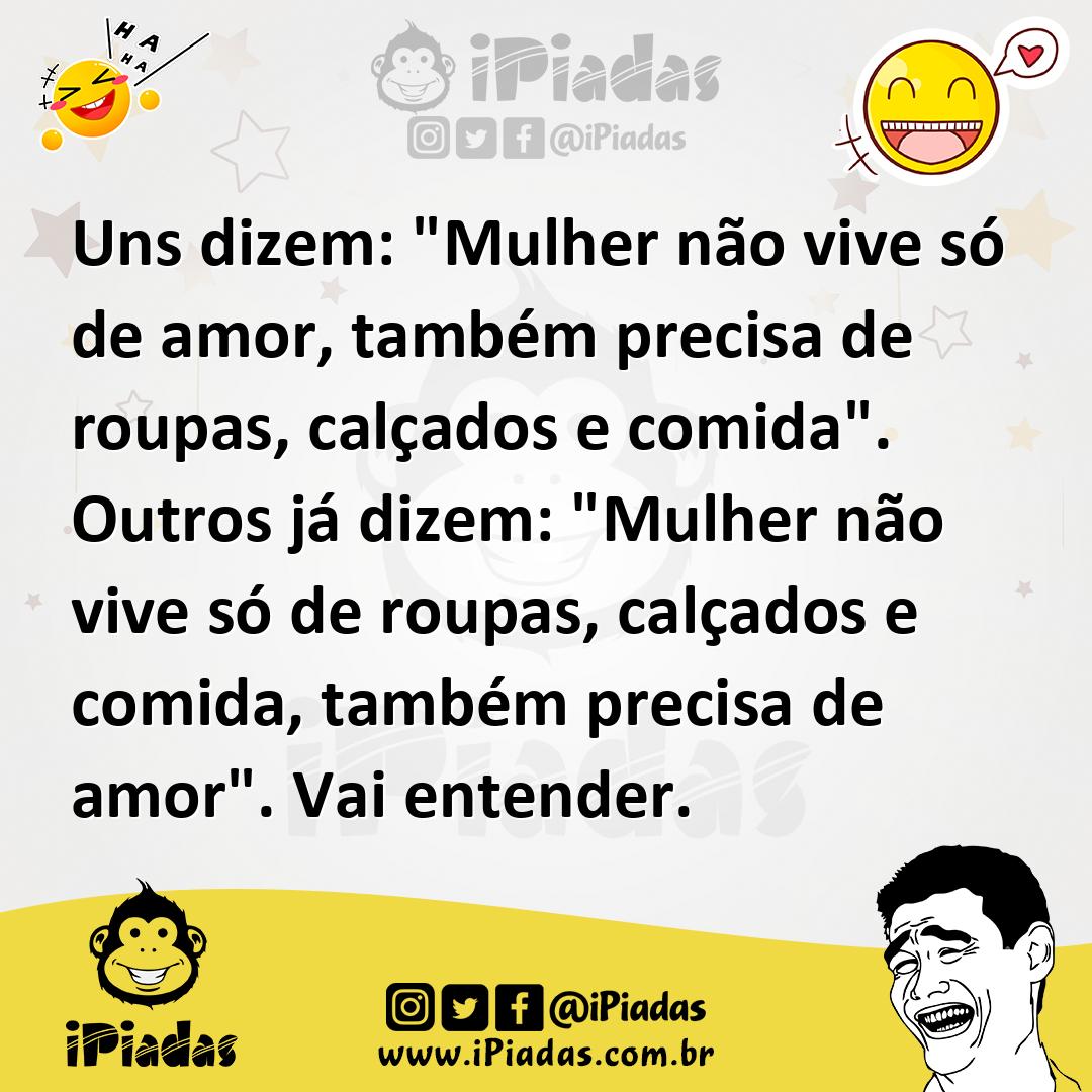 Ilustração de Uns dizem: "Mulher não vive só de amor, também precisa de roupas, calç... no iPiadas