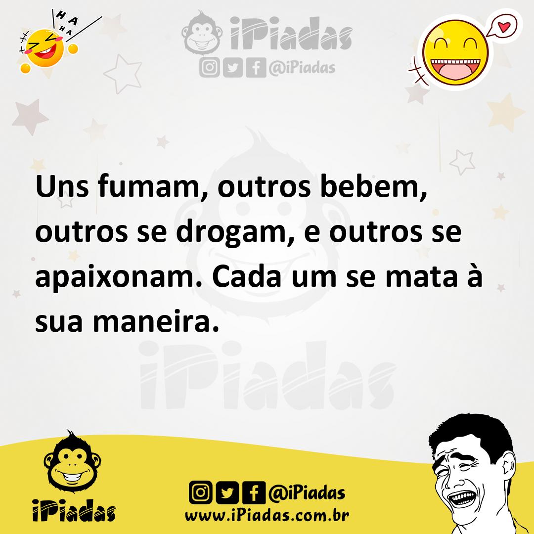 Ilustração de Uns fumam, outros bebem, outros se drogam, e outros se apaixonam. Cada... no iPiadas