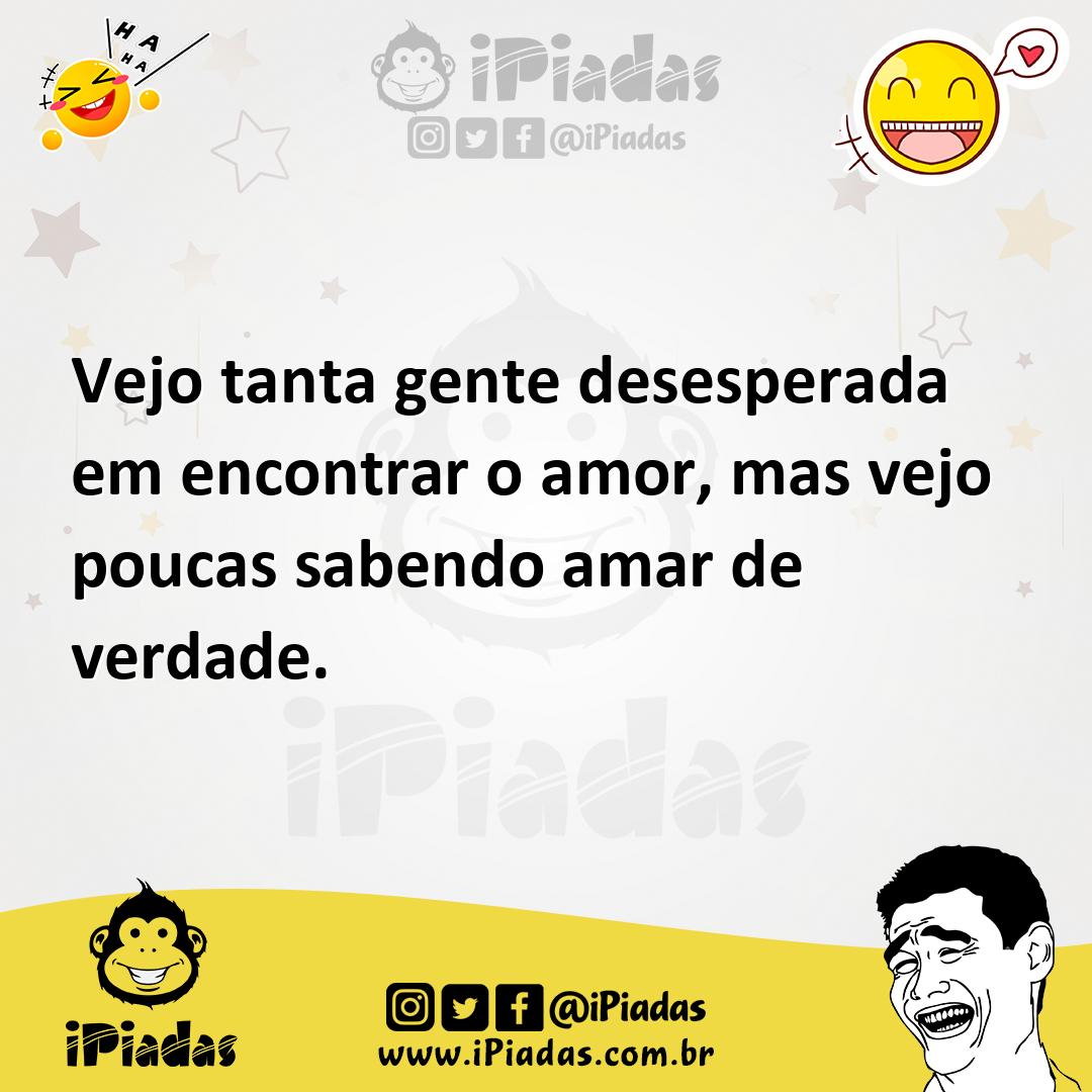 Ilustração de Vejo tanta gente desesperada em encontrar o amor, mas vejo poucas sabe... no iPiadas