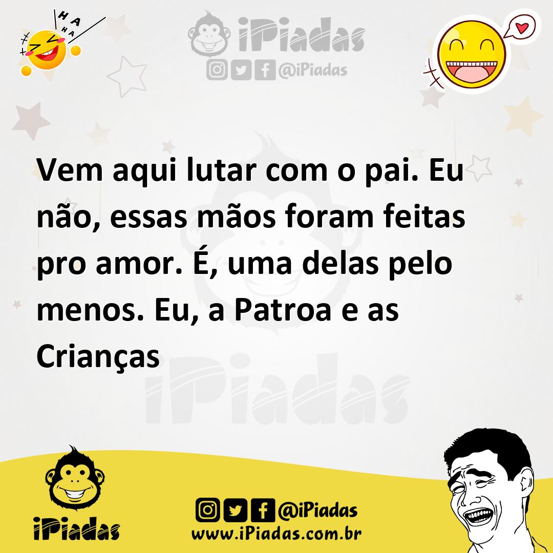 Ilustração de Vem aqui lutar com o pai. Eu não, essas mãos foram feitas pro amor. É,... no iPiadas