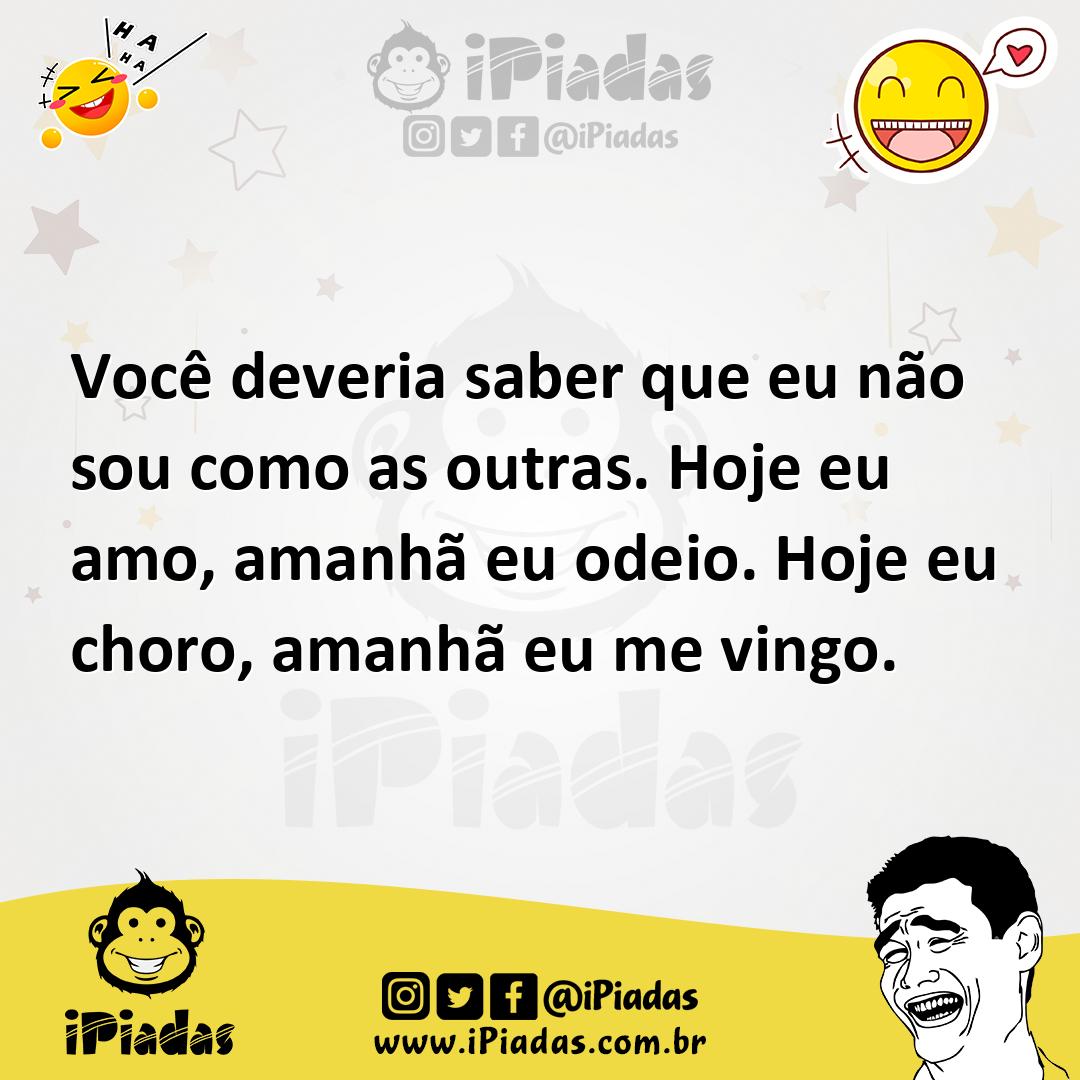 Ilustração de Você deveria saber que eu não sou como as outras. Hoje eu amo, amanhã... no iPiadas