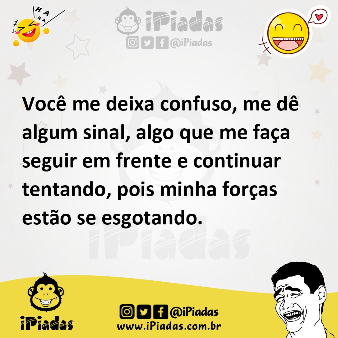 Ilustração de Você me deixa confuso, me dê algum sinal, algo que me faça seguir em f... no iPiadas
